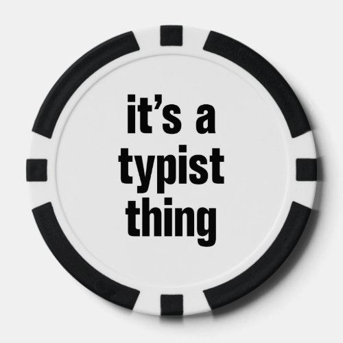 its a typist thing poker chips