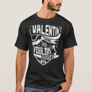 It's a VALENTIN thing, You wouldn't understand T-Shirt