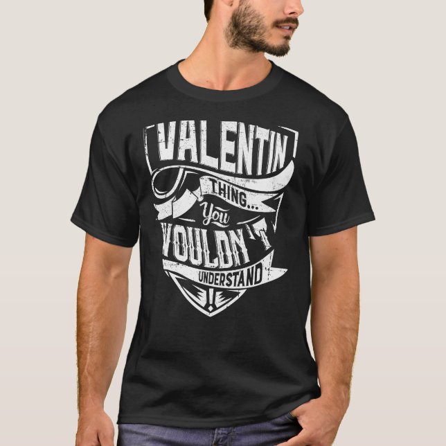 It's a VALENTIN thing, You wouldn't understand T-Shirt (Front)