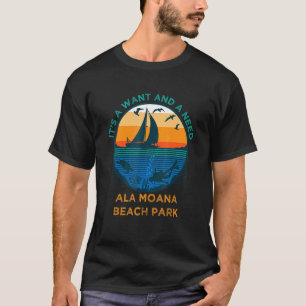 It's a Want and a Need Ala Moana Beach Park  Vacat T-Shirt