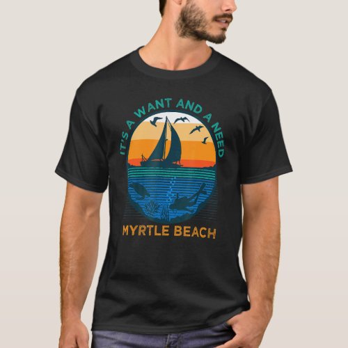 Its a Want and a Need Myrtle Beach Funny Vacation T_Shirt