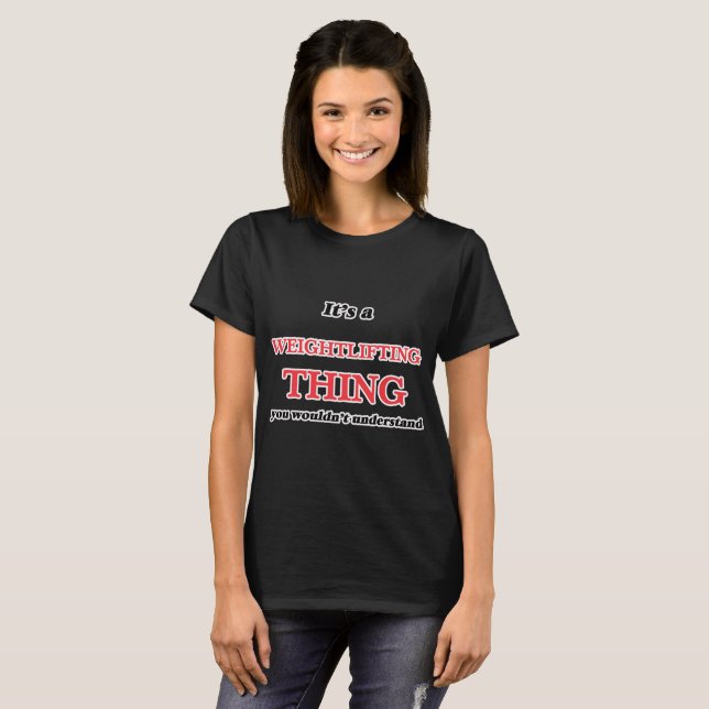 It's a Weightlifting thing, you wouldn't understan T-Shirt (Front Full)