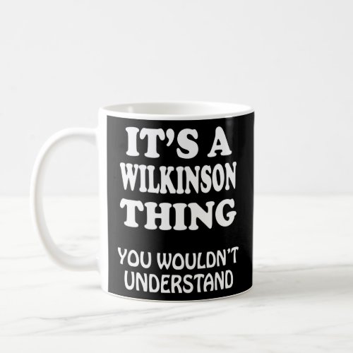 Its A Wilkinson Thing You Wouldnt Understand Famil Coffee Mug