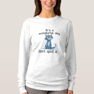 It's a Wonderful Day, Don't Spoil It - Angry Cat T-Shirt