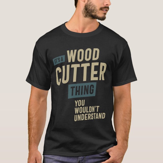 It's a Wood Cutter Thing Job Title Gift T-Shirt (Front)