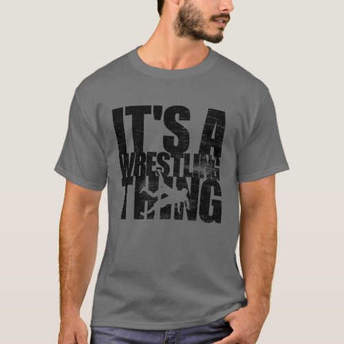 Its A Wrestling Thing Funny Wrestling Gift Mens T_Shirt