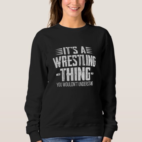 Its A Wrestling Thing You Wouldnt Understand Wre Sweatshirt