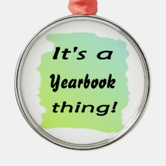 It's a yearbook thing! metal ornament