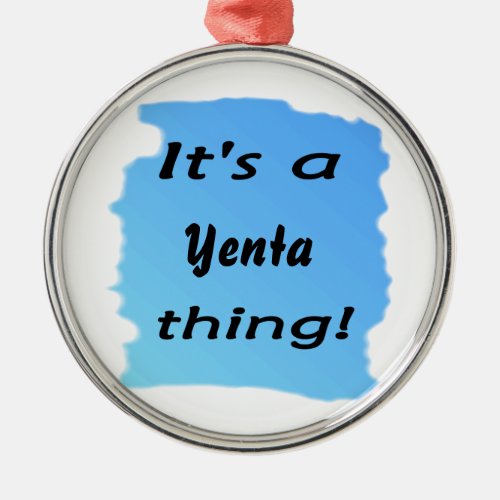 Its a Yenta thing Metal Ornament