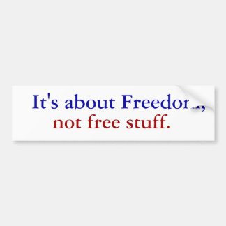 It's about Freedom,, not free stuff. Bumper Sticker