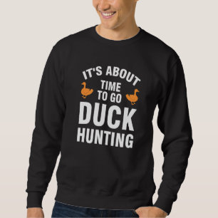 it's about time to go duck hunting duck Duck hunti Sweatshirt