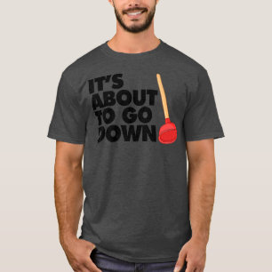 Its about to go down funny Plumber Its about to T-Shirt