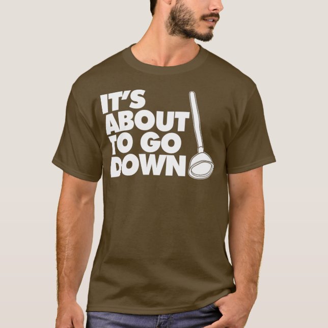 Its about to go down funny Plumber Pun T-Shirt (Front)
