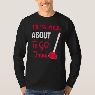 It's About To Go Down Joke  Funny Plumber's Plunge T-Shirt