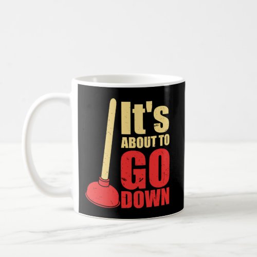 ItS About To Go Down Joke Funny PlumberS Plunger Coffee Mug