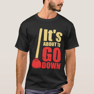 It'S About To Go Down Joke Funny Plumber'S Plunger T-Shirt