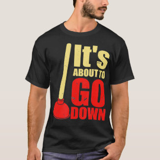 Its About To Go Down Joke Funny Plumbers T-Shirt