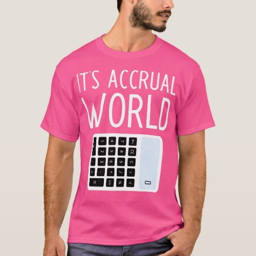 Its Accrual World funny accountant gift T_Shirt