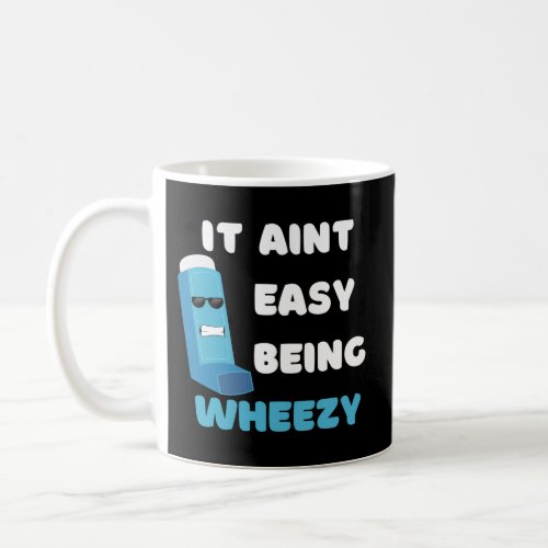 ItS Aint Easy Being Wheezy Asthma Coffee Mug