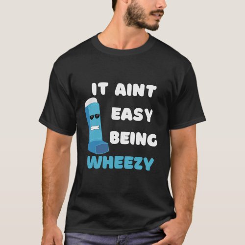 ItS Aint Easy Being Wheezy Asthma T_Shirt