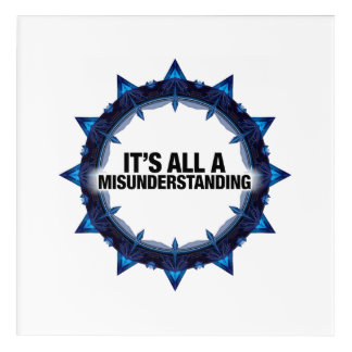 It's All A Misunderstanding Acrylic Print