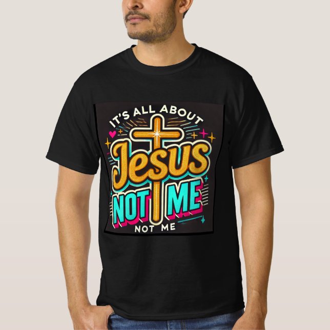 It's All About Jesus, Not Me T-Shirt (Front)