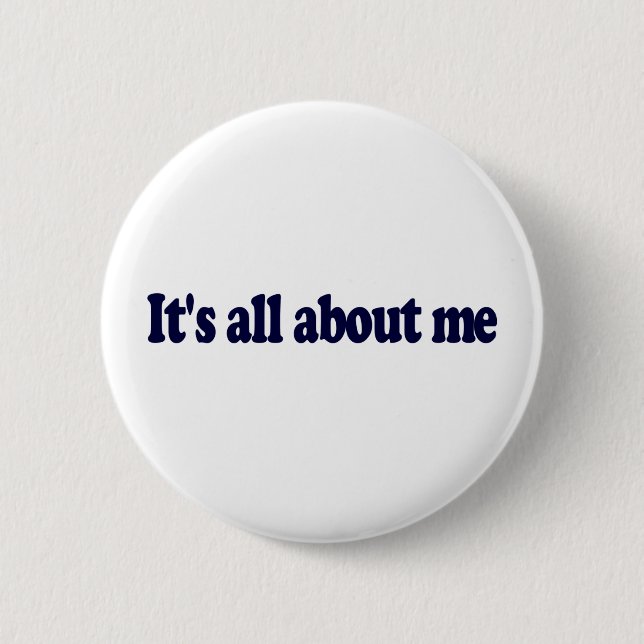 It'S All About Me Button (Front)