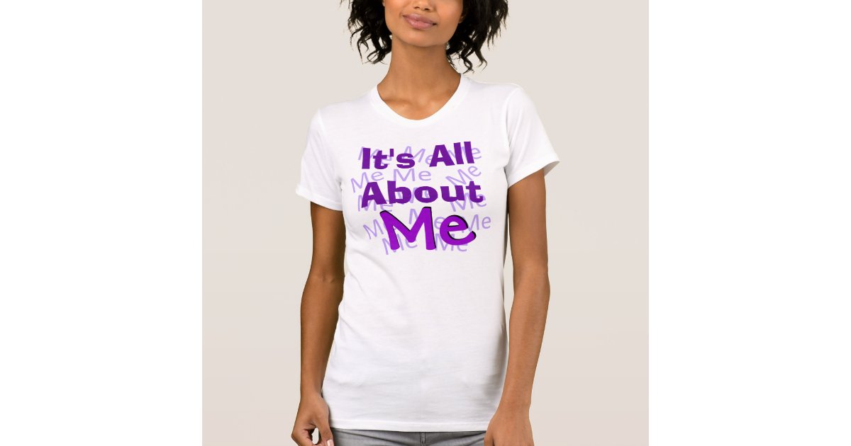 Its All About Me Shirt Zazzle 