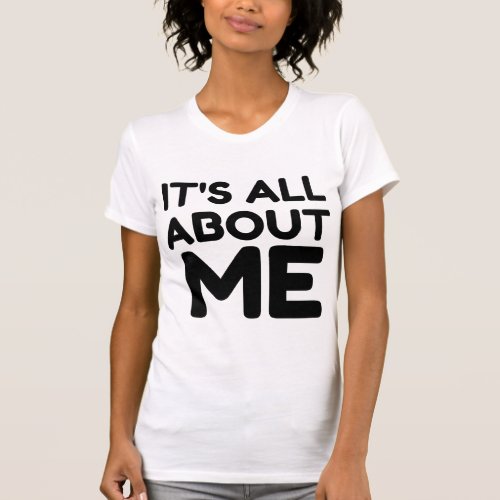 ITS ALL ABOUT ME T_Shirt