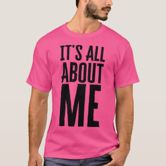 Its All About Me T-Shirt