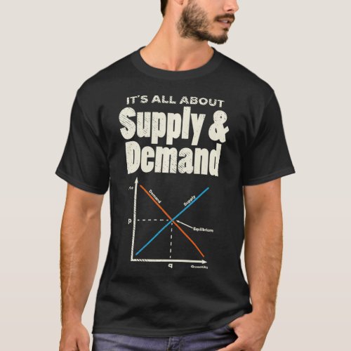 Its All About Supply And Demand For Economics Mat T_Shirt
