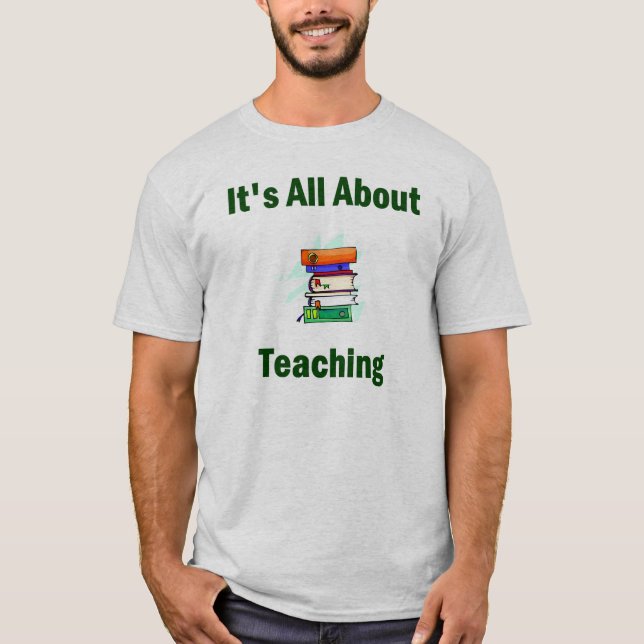 It's All About Teaching T-Shirt (Front)