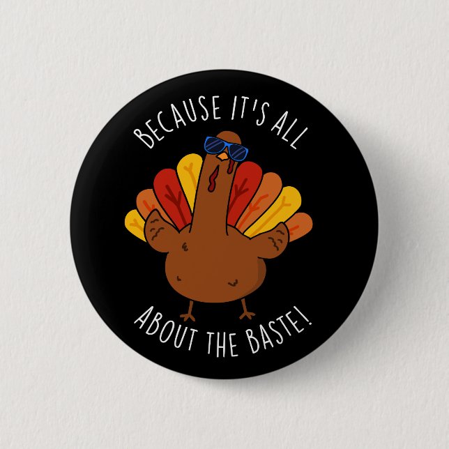 It's All About The Baste Funny Turkey Pun Dark BG Button (Front)