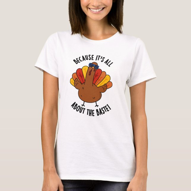 It's All About The Baste Funny Turkey Pun  T-Shirt (Front)