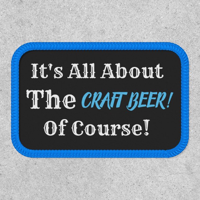 It's All About the Craft Beer of Course  Patch (Front)
