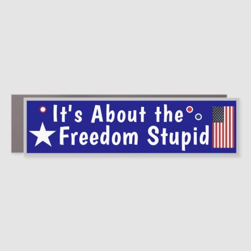 Its All About the Freedom Stupid  Car Magnet