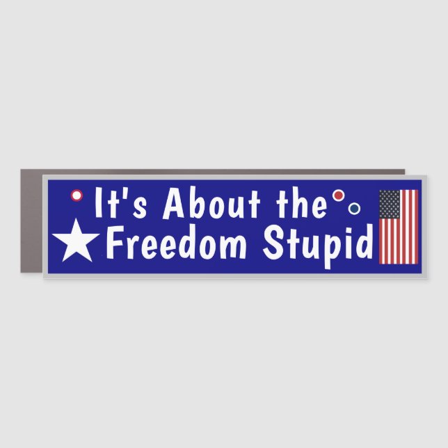 It's All About the Freedom Stupid  Car Magnet (Front)