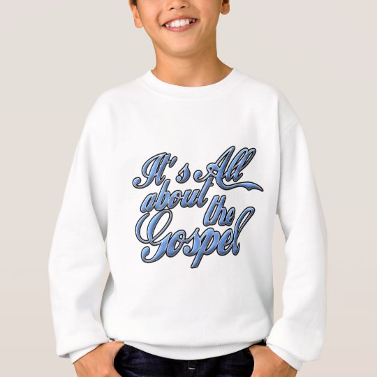 It's all about the Gospel Sweatshirt