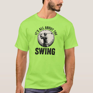 It's All About The Swing - Golf T-Shirt