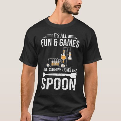 Its all fun and games Chemist student chemistry T-Shirt