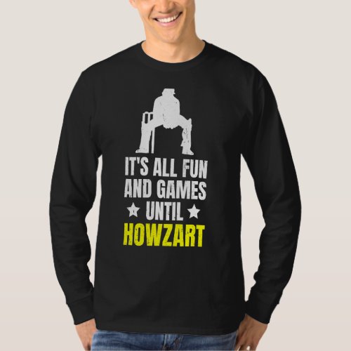 Its All Fun And Games Until Howzart Quote For A C T_Shirt