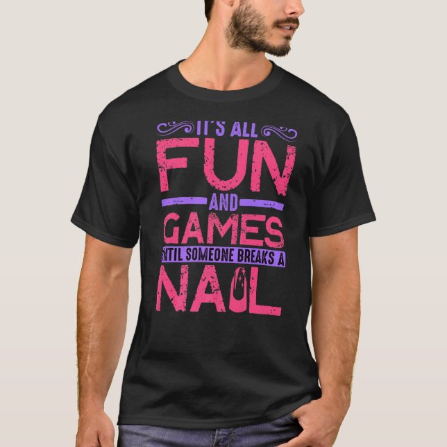 It's All Fun And Games Until Someone Breaks A Nail T-Shirt (Front)