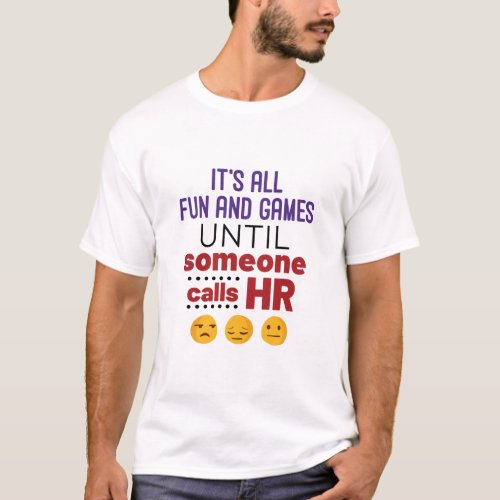 Its All Fun and Games Until Someone Calls HR T_Shirt