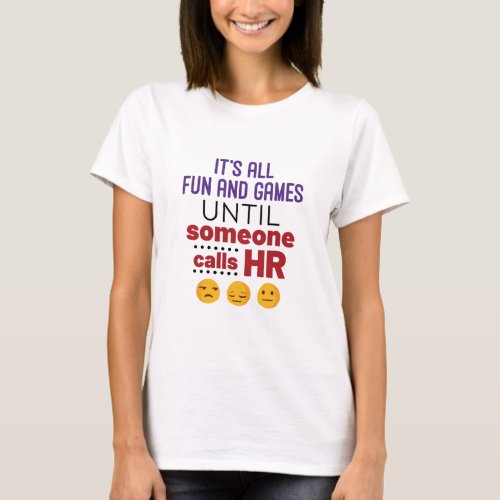 Its All Fun and Games Until Someone Calls HR T_Shirt