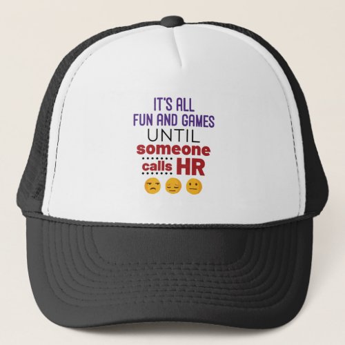 Its All Fun and Games Until Someone Calls HR Trucker Hat