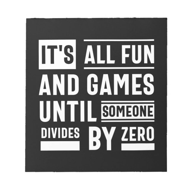 It's All Fun And Games Until Someone Divides By Ze Notepad (Front)
