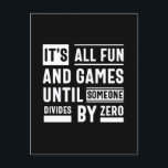 It's All Fun And Games Until Someone Divides By Ze Postcard<br><div class="desc">It's All Fun And Games Until Someone Divides By Zero</div>