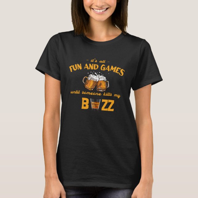 Its All Fun And Games Until Someone Kills My Buzz  T-Shirt (Front)