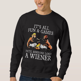 Its All Fun And Games Until Someone Loses A Wiener Sweatshirt