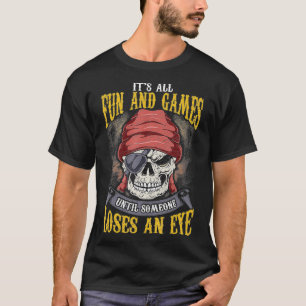 Its All Fun And Games Until Someone Loses An Eye P T-Shirt